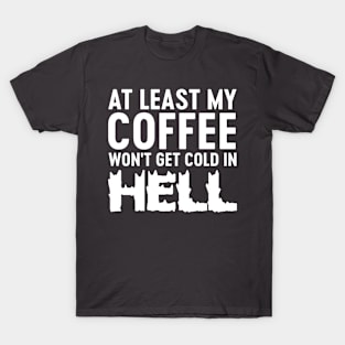 My coffee won't be cold in hell T-Shirt